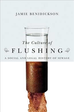 The culture of flushing [electronic resource] : a social and legal history of sewage / Jamie Benidickson; foreword by Graeme Wynn.