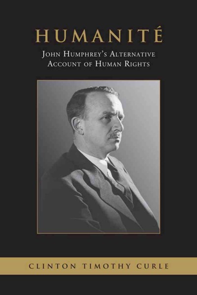 Humanité [electronic resource] : John Humphrey's alternative account of human rights / Clinton Timothy Curle.