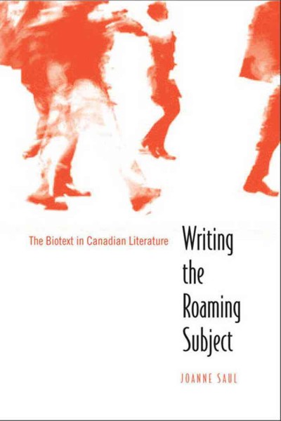 Writing the roaming subject [electronic resource] : the biotext in Canadian literature / Joanne Saul.