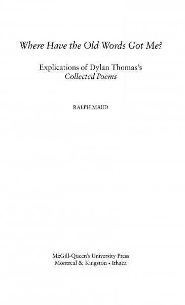Where have the old words got me? [electronic resource] : explications of Dylan Thomas's collected poems / Ralph Maud.