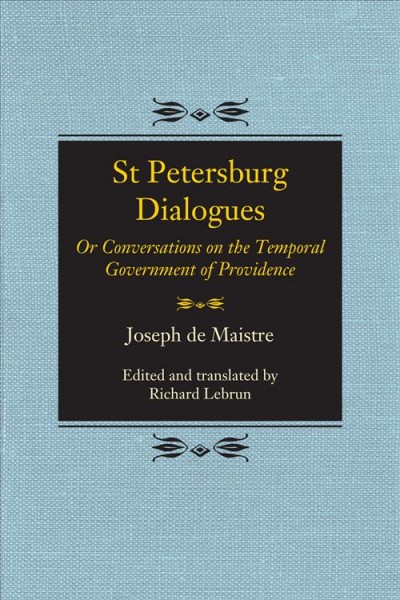 St. Petersburg dialogues, or, Conversations on the temporal government of Providence [electronic resource] / Joseph de Maistre ; translated and edited by Richard A. Lebrun.