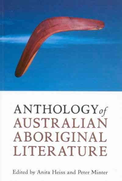 Anthology of Australian Aboriginal literature / edited by Anita Heiss and Peter Minter ; general editor, Nicholas Jose.