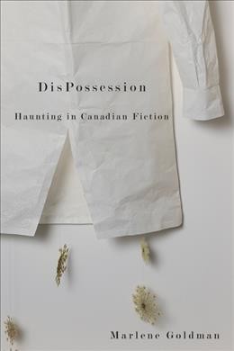 DisPossession [electronic resource] : haunting in Canadian fiction / Marlene Goldman.