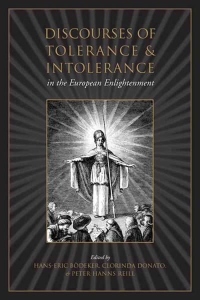 Discourses of tolerance and intolerance in the European Enlightenment [electronic resource] / edited by Hans Erich Bödeker, Clorinda Donato, and Peter Hanns Reill.