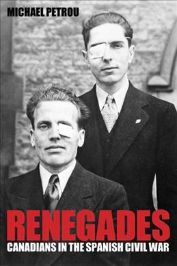 Renegades [electronic resource] : Canadians in the Spanish Civil War / Michael Petrou.
