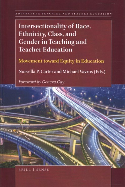 Intersectionality of race, ethnicity, class, and gender in teaching and teacher education : movement toward equity in education / foreword by Geneva Gay ; edited by Norvella P. Carter and Michael Vavrus.