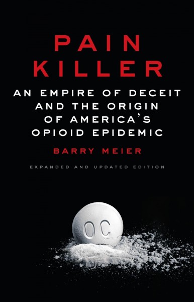 Pain killer : an empire of deceit and the origin of America's opioid epidemic / Barry Meier.