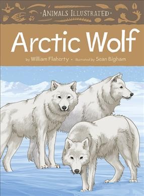 Arctic wolf / by William Flaherty ; illustrated by Sean Bigham.