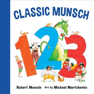 Classic Munsch 123 / Robert Munsch ; art by Michael Martchenko.