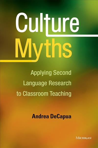 Culture myths : applying second language research to classroom teaching / Andrea DeCapua, Ed.D.