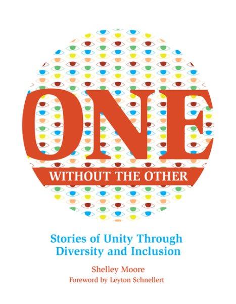One without the other : stories of unity through diversity and inclusion / Shelley Moore ; foreword by Leyton Schnellert.