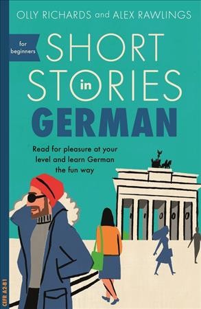 Short stories in German : read for pleasure at your level and learn German the fun way! / Olly Richards and Alex Rawlings ;  series editor Rebecca Moeller ; development editor Wolfgang Weermann.