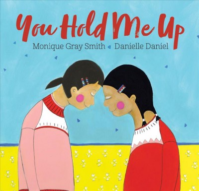 You hold me up / Monique Gray Smith ; illustrated by Danielle Daniel.