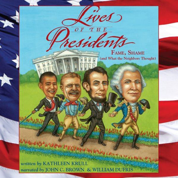 Lives of the presidents - now including george w. bush and barack obama [electronic resource] : Fame, Shame (And What the Neighbors Thought). Kathleen Krull.