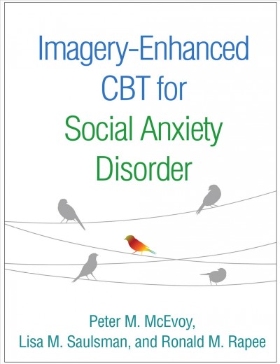 Imagery-enhanced CBT for social anxiety disorder / Peter M. McEvoy, Lisa M. Saulsman, Ronald M. Rapee.