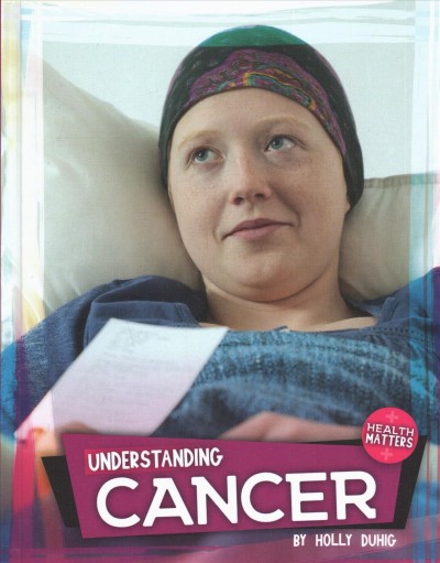 Understanding cancer / by Holly Duhig.