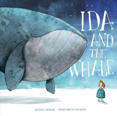 Ida and the whale / Rebecca Gugger ; Simon Röthlisberger ; translated by David Henry Wilson.