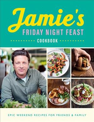 Jamie's Friday night feast cookbook / Jamie Oliver.