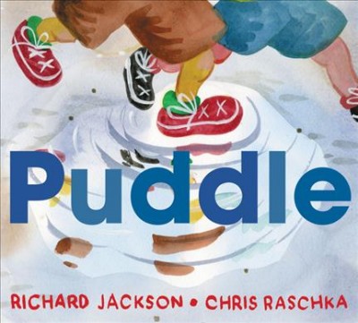 Puddle / by Richard Jackson ; illustrated by Chris Raschka.