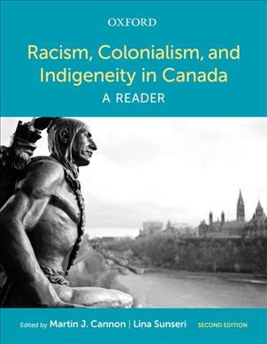 Racism, colonialism, and indigeneity in Canada : a reader / edited by Martin J. Cannon, Lina Sunseri.