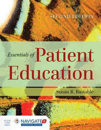 Essentials of patient education / [edited by] Susan B. Bastable, EdD, RN, Professor Emerita and Founding Chair, Department of Nursing, Le Moyne College.