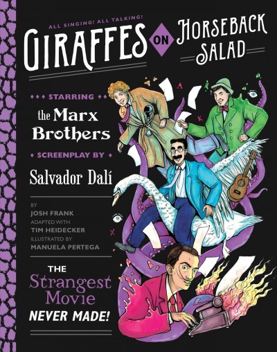 Giraffes on Horseback Salad : the strangest movie never made! ; starring the Marx Brothers, screenplay by Salvador Dalí / by Josh Frank, adapted with Tim Heidecker, illustrated by Manuela Pertega.