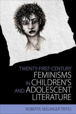 Twenty-first-century feminisms in children's and adolescent literature / Roberta Seelinger Trites.