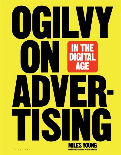 Ogilvy on advertising in the digital age / Miles Young (Non-Executive Chairman of Ogilvy & Mather).