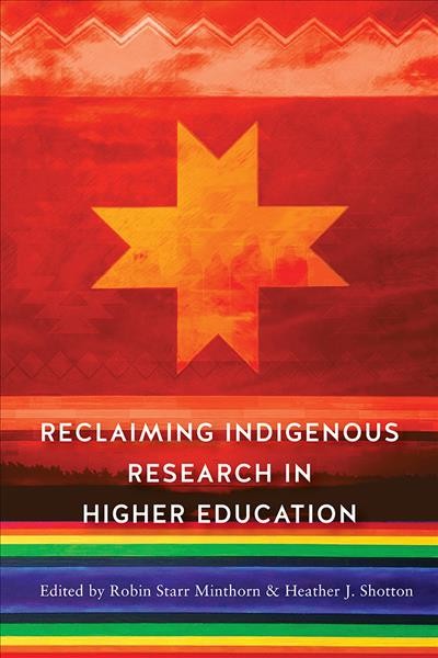 Reclaiming indigenous research in higher education / edited by Robin Starr Minthorn and Heather J. Shotton ; foreword by Bryan McKinley Jones Brayboy.