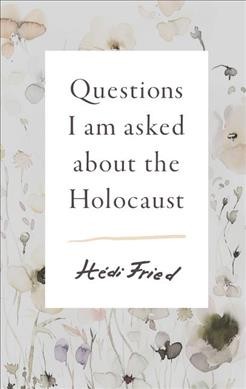 Questions I am asked about the Holocaust / Hédi Fried ; translated from the Swedish by Alice E. Olsson.