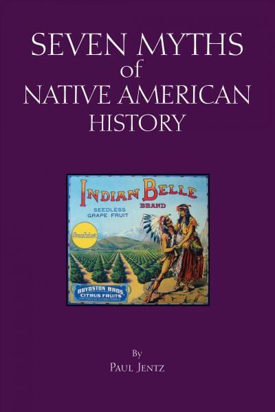 Seven myths of Native American history / by Paul Jentz ; series editors Alfred J. Andrea and Andrew Holt.