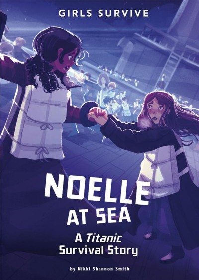 Noelle at sea : a Titanic survival story / by Nikki Shannon Smith ; cover art by Alessia Trunfio ; interior illustration by Matt Forsyth.