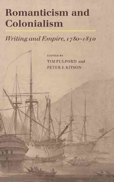 Romanticism and colonialism : writing and empire, 1780-1830 / edited by Tim Fulford and Peter J. Kitson.