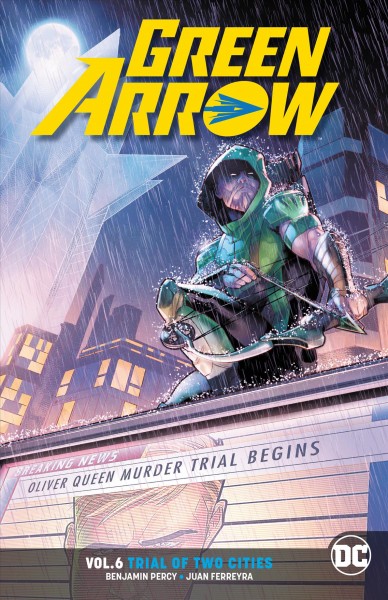 Green Arrow. Vol. 6, Trial of two cities / Benjamin Percy, writer ; Juan Ferreyra, Jamal Campbell, Stephen Byrne, artists.