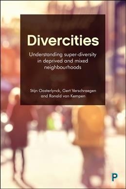 Divercities : understanding super-diversity in deprived and mixed neigbourhoods / edited by Stijn Oosterlynck, Gert Verschraegen and Ronald van Kempen.