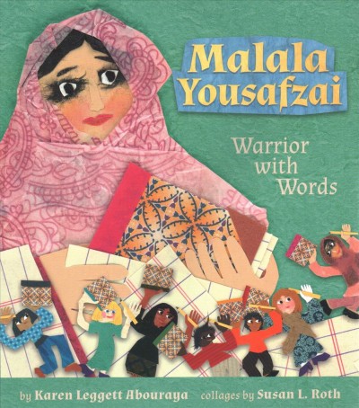 Malala Yousafzai : warrior with words / by Karen Leggett Abouraya ; collages by Susan L. Roth.