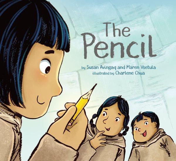 The pencil / by Susan Avingaq and Maren Vsetula ; illustrated by Charlene Chua.