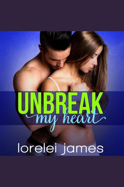 Unbreak my heart [electronic resource] : Rough Riders Legacy Series, Book 1. Lorelei James.