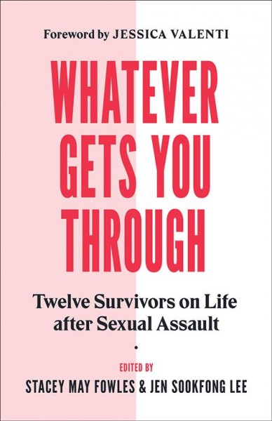 Whatever gets you through [electronic resource] : Twelve Survivors on Life after Sexual Assault. Jen Sookfong Lee.