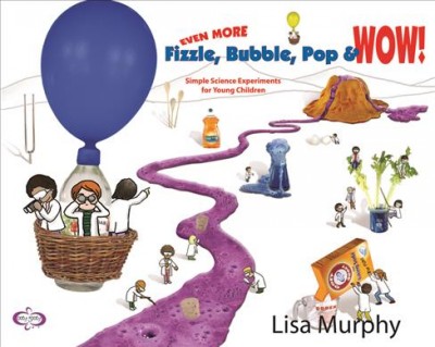 Even more fizzle, bubble, pop & wow : simple science experiments for young children / revised edition by Lisa Murphy.