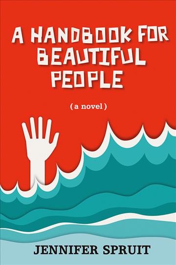 A handbook for beautiful people / a novel by Jennifer Spruit.