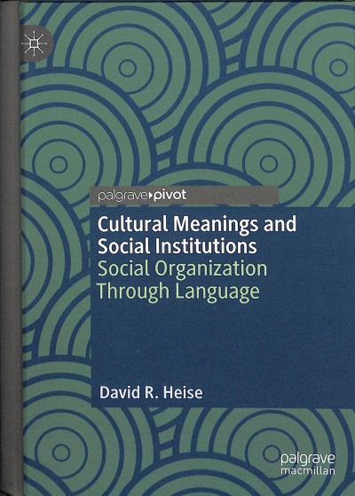 Cultural meanings and social institutions : social organization through language / David R. Heise.