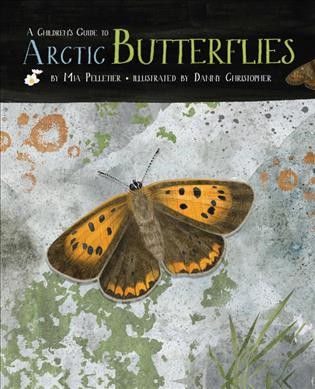 A children's guide to Arctic butterflies / by Mia Pelletier ; illustrated by Danny Christopher.