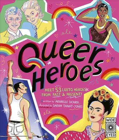 Queer heroes / written by Arabelle Sicardi ; illustrated by Sarah Tanat-Jones.