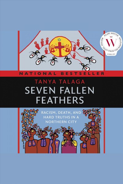 Seven fallen feathers [electronic resource] : Racism, Death, and Hard Truths in a Northern City. Tanya Talaga.