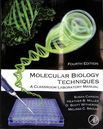 Molecular biology techniques : a classroom laboratory manual / Susan Carson, Heather Miller, D. Scott Witherow, Melissa C. Srougi.