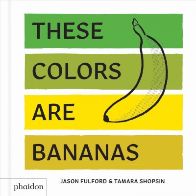 These colors are bananas / Tamara Shopsin & Jason Fulford.