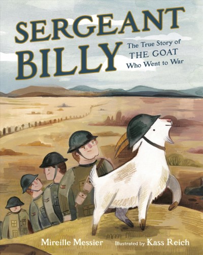 Sergeant Billy : the true story of the goat who went to war / Mireille Messier ; illustrated by Kass Reich.
