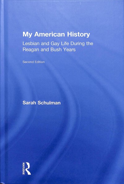 My American history : lesbian and gay life during the Reagan and Bush years / Sarah Schulman.