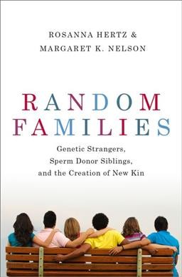Random families : genetic strangers, sperm donor siblings, and the creation of new kin / Rosanna Hertz and Margaret K. Nelson.